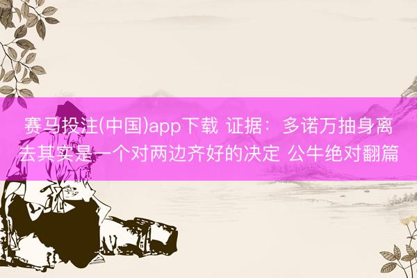 赛马投注(中国)app下载 证据：多诺万抽身离去其实是一个对两边齐好的决定 公牛绝对翻篇