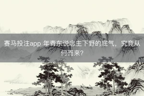 赛马投注app 年青东说念主下野的底气，究竟从何而来？